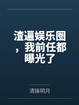 渣遍娱乐圈,我前任都曝光了