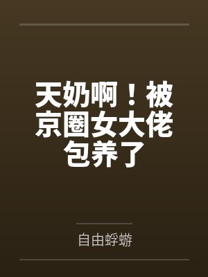 天奶啊!被京圈女大佬包养了