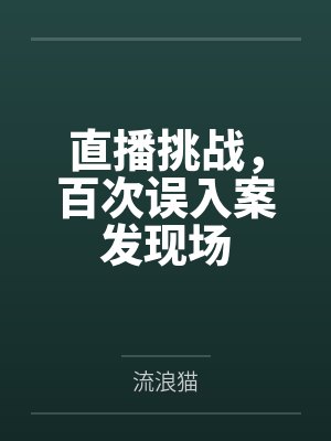 直播挑战,百次误入案发现场