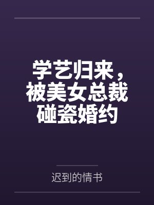 学艺归来,被美女总裁碰瓷婚约