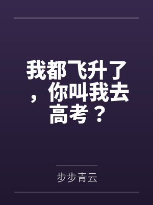 我都飞升了,你叫我去高考?
