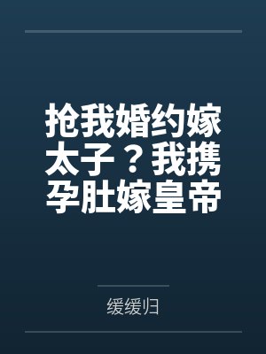 抢我婚约嫁太子?我携孕肚嫁皇帝