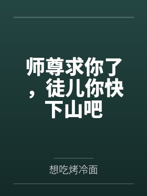 师尊求你了,徒儿你快下山吧