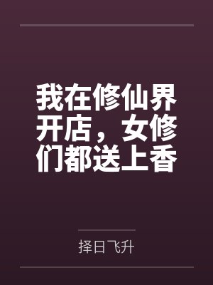 我在修仙界开店，女修们都送上香逼来给我操