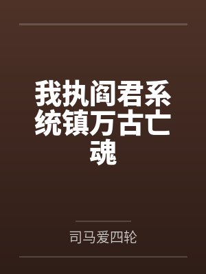 我执阎君系统镇万古亡魂