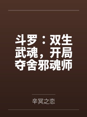 斗罗:双生武魂,开局夺舍邪魂师