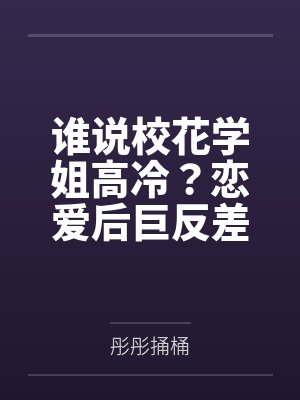 谁说校花学姐高冷?恋爱后巨反差