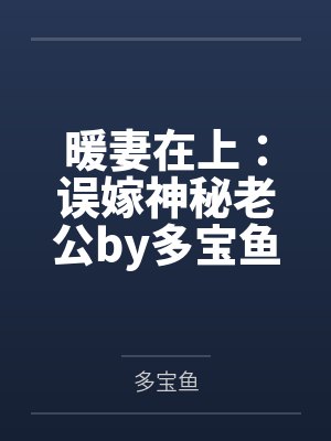 暖妻在上：误嫁神秘老公by多宝鱼顾星辰