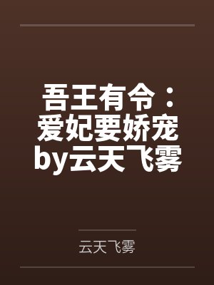 吾王有令：爱妃要娇宠by云天飞雾纪云翎