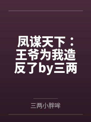 凤谋天下:王爷为我造反了by三两小胖哞司徒明