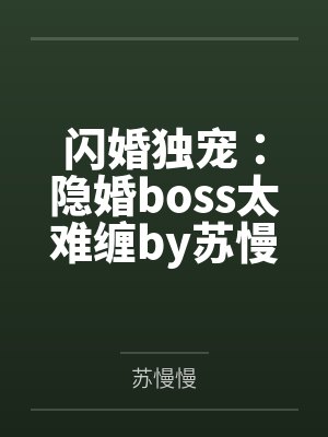 闪婚独宠：隐婚boss太难缠by苏慢慢苏晚晚