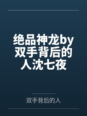 绝品神龙by双手背后的人沈七夜