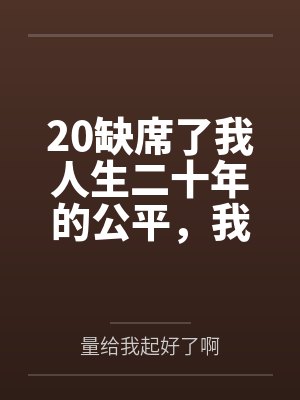 20缺席了我人生二十年的公平，我不要了