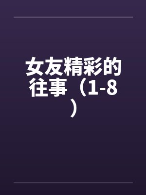 女友精彩的往事(1-8)