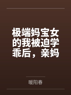 极端妈宝女的我被迫学乖后,亲妈悔疯了