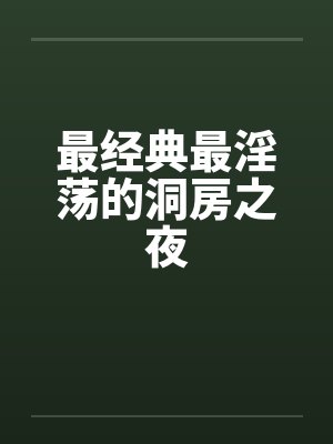 最经典最淫荡的洞房之夜