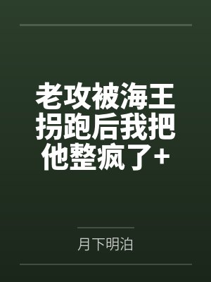 老攻被海王拐跑后我把他整疯了+番外