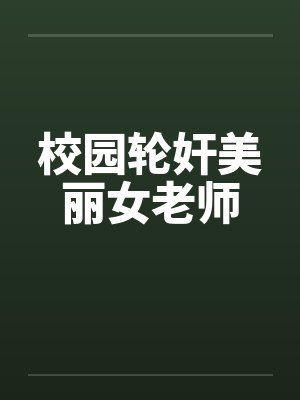校园轮奸美丽女老师