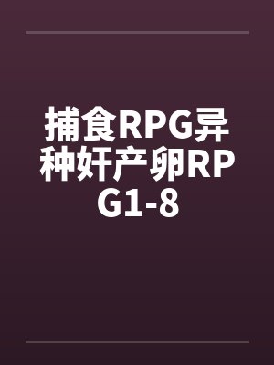捕食RPG异种奸产卵RPG1-8