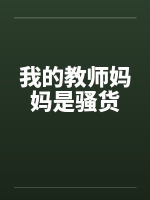 我的教师妈妈是骚货