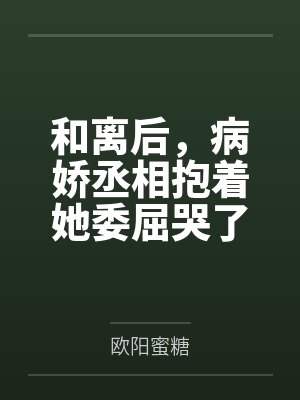 和离后,病娇丞相抱着她委屈哭了