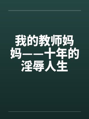我的教师妈妈——十年的淫辱人生