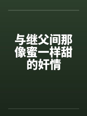 与继父间那像蜜一样甜的奸情