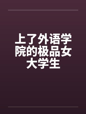 上了外语学院的极品女大学生