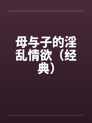 母与子的淫乱情欲(经典)
