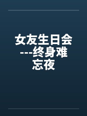 女友生日会---终身难忘夜