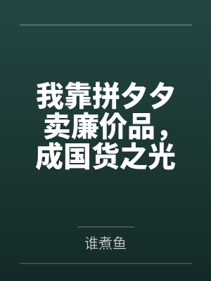 我靠拼夕夕卖廉价品,成国货之光