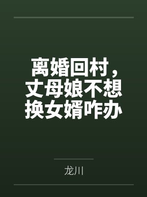 离婚回村，丈母娘不想换女婿咋办